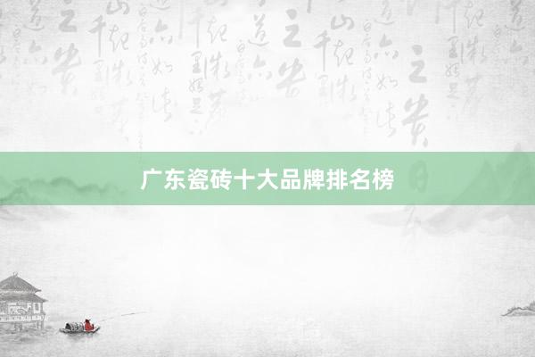 广东瓷砖十大品牌排名榜