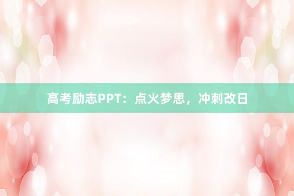 高考励志PPT：点火梦思，冲刺改日
