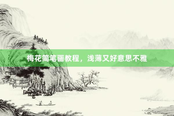 梅花简笔画教程，浅薄又好意思不雅